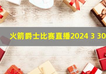 火箭爵士比赛直播2024 3 30